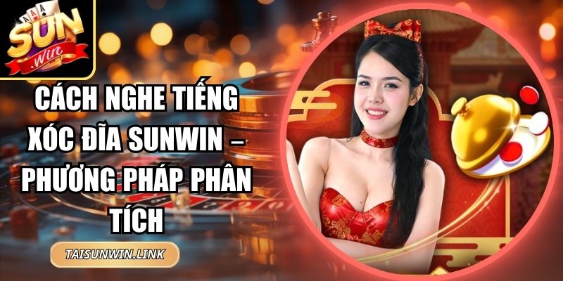 Cách Nghe Tiếng Xóc Đĩa Sunwin