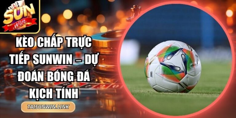 Kèo Chấp Trực Tiếp Sunwin