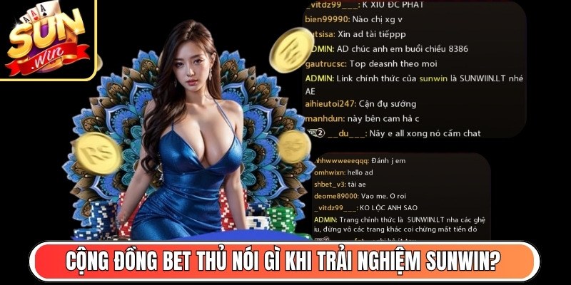 Cộng đồng bet thủ nói gì khi trải nghiệm Sunwin?